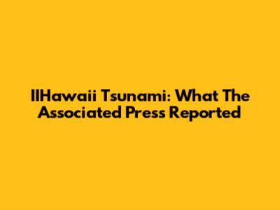 IIHawaii Tsunami: What The Associated Press Reported