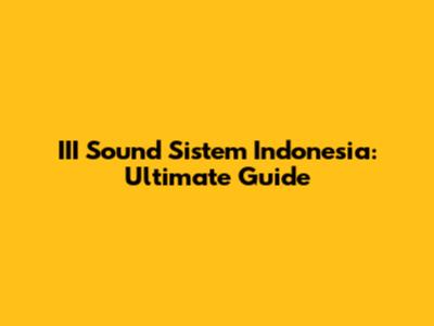 III Sound Sistem Indonesia: Ultimate Guide