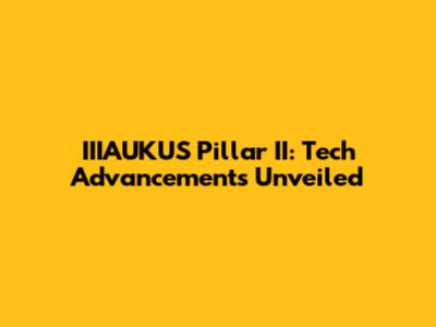 IIIAUKUS Pillar II: Tech Advancements Unveiled