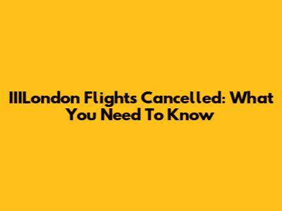 IIILondon Flights Cancelled: What You Need To Know