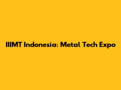 IIIMT Indonesia: Metal Tech Expo