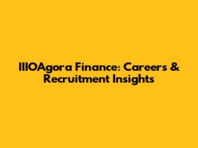 IIIOAgora Finance: Careers & Recruitment Insights