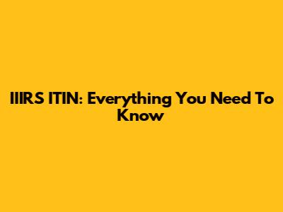 IIIRS ITIN: Everything You Need To Know