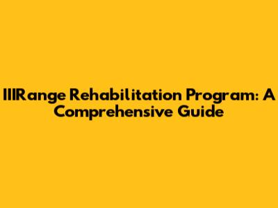 IIIRange Rehabilitation Program: A Comprehensive Guide