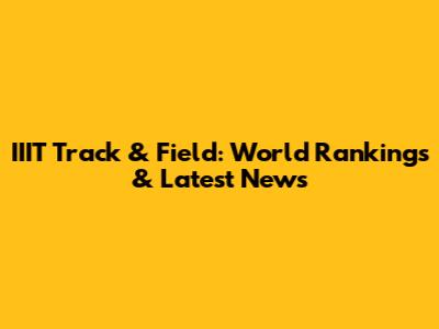 IIIT Track & Field: World Rankings & Latest News