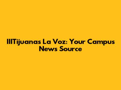 IIITijuana's La Voz: Your Campus News Source