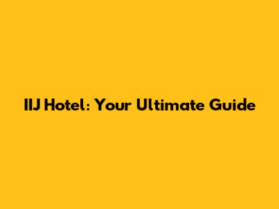 IIJ Hotel: Your Ultimate Guide