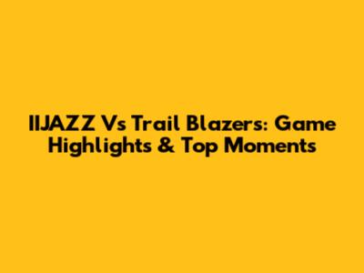 IIJAZZ Vs Trail Blazers: Game Highlights & Top Moments