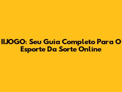 IIJOGO: Seu Guia Completo Para O Esporte Da Sorte Online