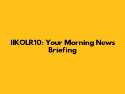 IIKOLR10: Your Morning News Briefing