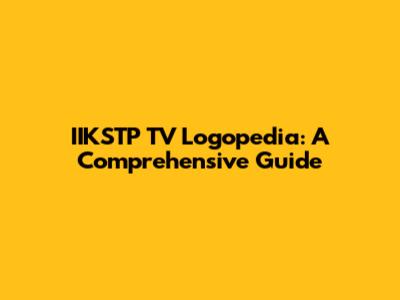 IIKSTP TV Logopedia: A Comprehensive Guide