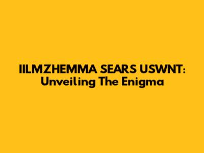 IILMZHEMMA SEARS USWNT: Unveiling The Enigma