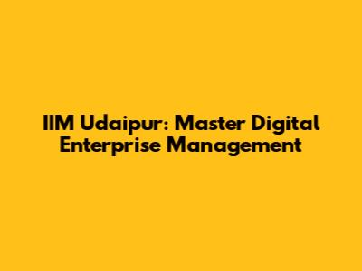 IIM Udaipur: Master Digital Enterprise Management