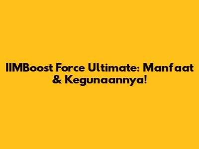 IIMBoost Force Ultimate: Manfaat & Kegunaannya!