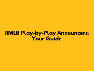 IIMLB Play-by-Play Announcers: Your Guide