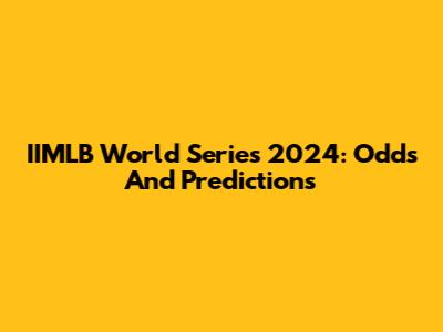 IIMLB World Series 2024: Odds And Predictions