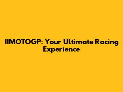IIMOTOGP: Your Ultimate Racing Experience