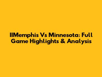 IIMemphis Vs Minnesota: Full Game Highlights & Analysis