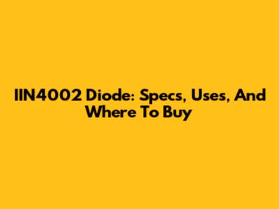 IIN4002 Diode: Specs, Uses, And Where To Buy