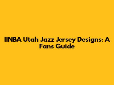 IINBA Utah Jazz Jersey Designs: A Fan's Guide