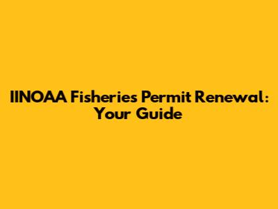 IINOAA Fisheries Permit Renewal: Your Guide