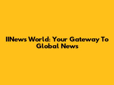 IINews World: Your Gateway To Global News