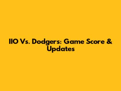 IIO Vs. Dodgers: Game Score & Updates