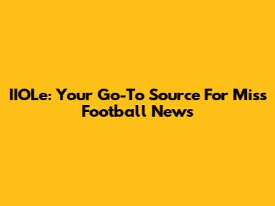 IIOLe: Your Go-To Source For Miss Football News