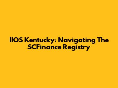 IIOS Kentucky: Navigating The SCFinance Registry