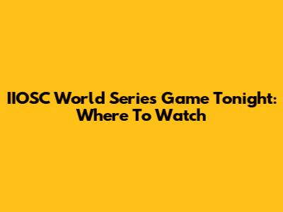 IIOSC World Series Game Tonight: Where To Watch