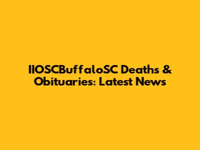 IIOSCBuffaloSC Deaths & Obituaries: Latest News