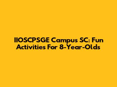 IIOSCPSGE Campus SC: Fun Activities For 8-Year-Olds