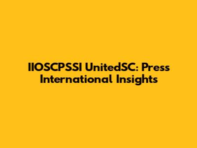 IIOSCPSSI UnitedSC: Press International Insights
