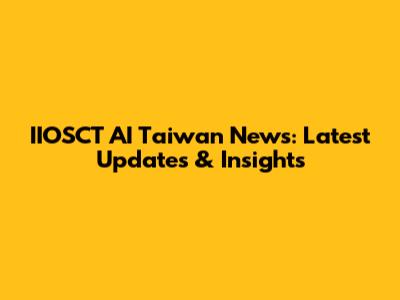 IIOSCT AI Taiwan News: Latest Updates & Insights