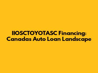 IIOSCTOYOTASC Financing: Canada's Auto Loan Landscape