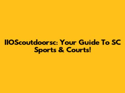 IIOScoutdoorsc: Your Guide To SC Sports & Courts!
