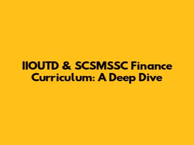 IIOUTD & SCSMSSC Finance Curriculum: A Deep Dive