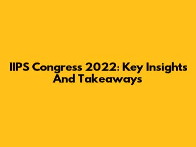 IIPS Congress 2022: Key Insights And Takeaways