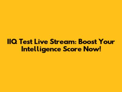 IIQ Test Live Stream: Boost Your Intelligence Score Now!