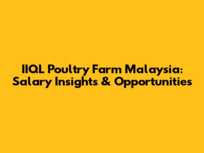 IIQL Poultry Farm Malaysia: Salary Insights & Opportunities