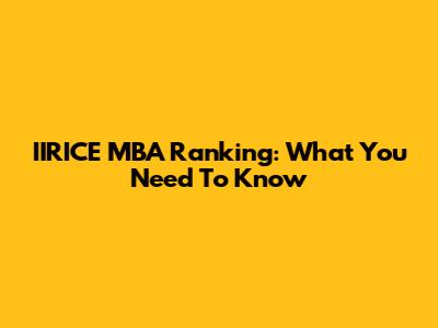 IIRICE MBA Ranking: What You Need To Know