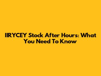 IIRYCEY Stock After Hours: What You Need To Know