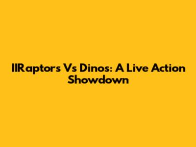 IIRaptors Vs Dinos: A Live Action Showdown