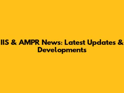 IIS & AMPR News: Latest Updates & Developments