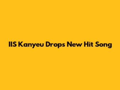 IIS Kanyeu Drops New Hit Song