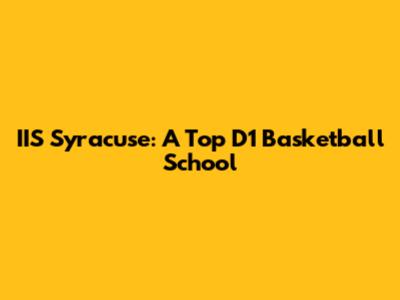 IIS Syracuse: A Top D1 Basketball School