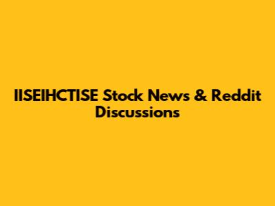 IISEIHCTISE Stock News & Reddit Discussions