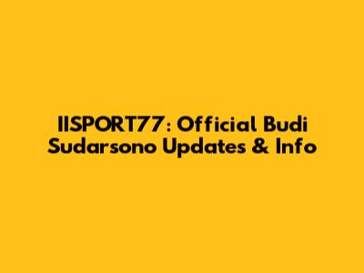 IISPORT77: Official Budi Sudarsono Updates & Info
