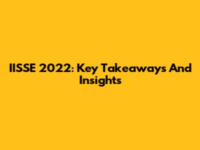 IISSE 2022: Key Takeaways And Insights