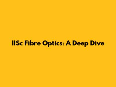 IISc Fibre Optics: A Deep Dive